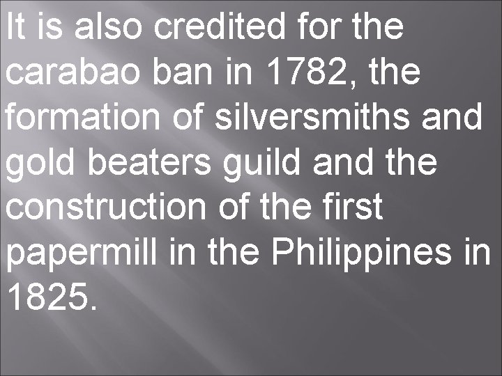 It is also credited for the carabao ban in 1782, the formation of silversmiths