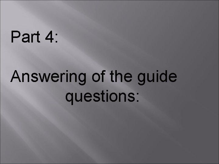 Part 4: Answering of the guide questions: 