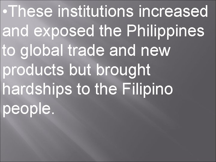  • These institutions increased and exposed the Philippines to global trade and new