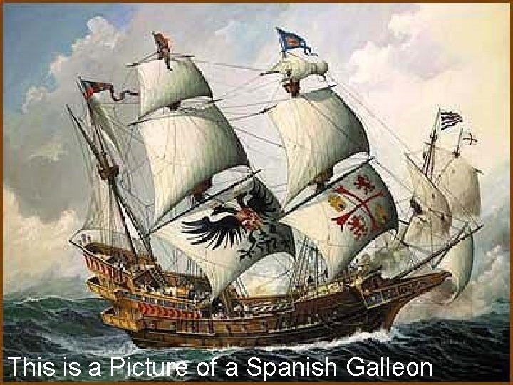 This is a Picture of a Spanish Galleon 