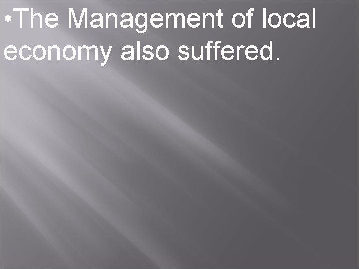  • The Management of local economy also suffered. 