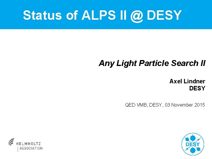 Status of ALPS II @ DESY Any Light Particle Search II Axel Lindner DESY