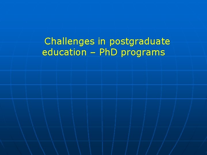 Challenges in postgraduate education – Ph. D programs 