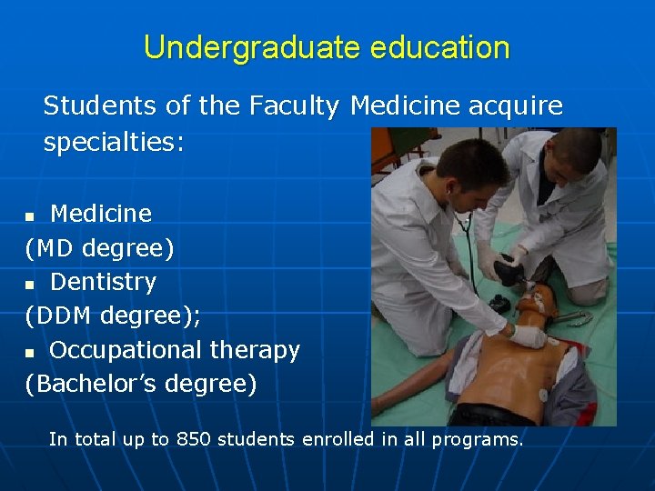 Undergraduate education Students of the Faculty Medicine acquire specialties: Medicine (MD degree) n Dentistry