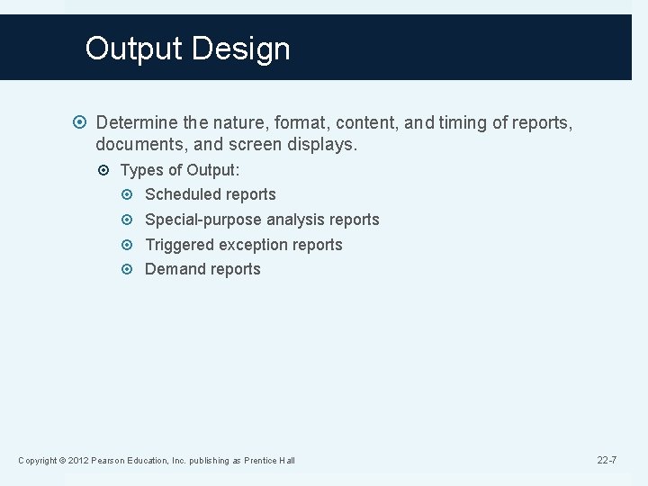 Output Design Determine the nature, format, content, and timing of reports, documents, and screen