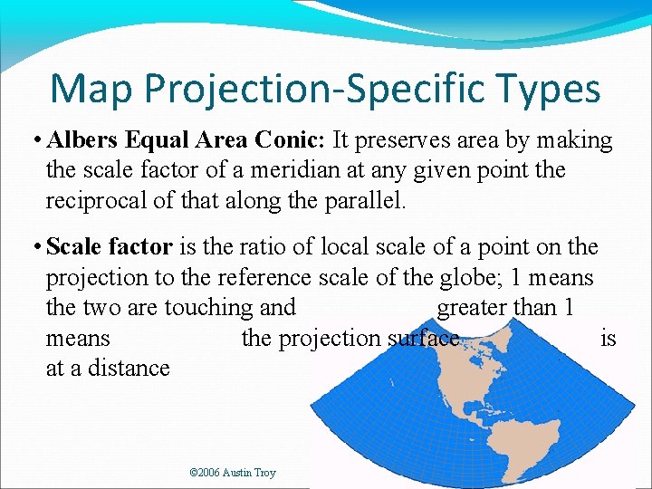 Map Projection-Specific Types • Albers Equal Area Conic: It preserves area by making the