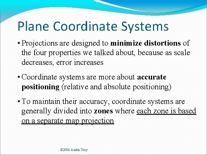 Plane Coordinate Systems • Projections are designed to minimize distortions of the four properties