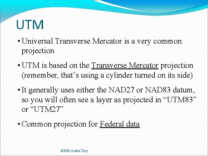 UTM • Universal Transverse Mercator is a very common projection • UTM is based