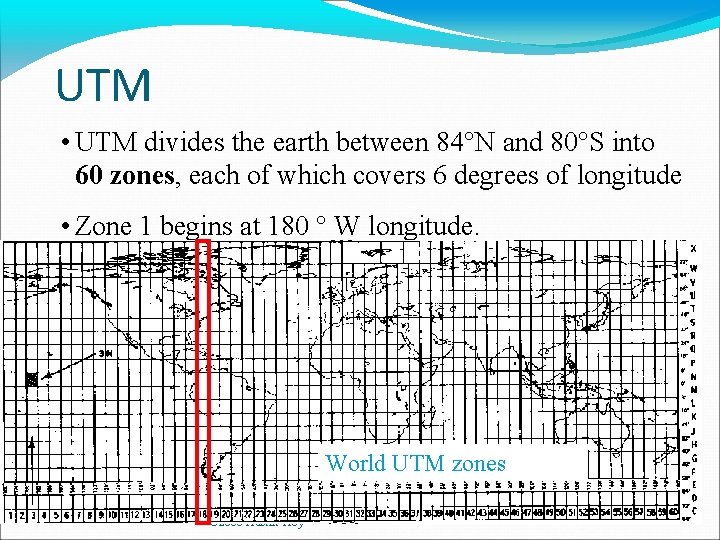 UTM • UTM divides the earth between 84°N and 80°S into 60 zones, each