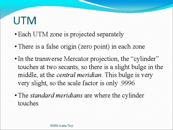 UTM • Each UTM zone is projected separately • There is a false origin