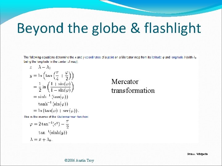 Beyond the globe & flashlight Sinusoidal transformation Lambert Conformal Conic transformation Mercator transformation Source:
