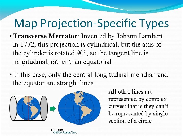 Map Projection-Specific Types • Transverse Mercator: Invented by Johann Lambert in 1772, this projection