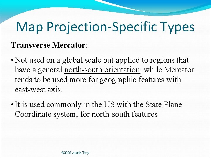 Map Projection-Specific Types Transverse Mercator: • Not used on a global scale but applied