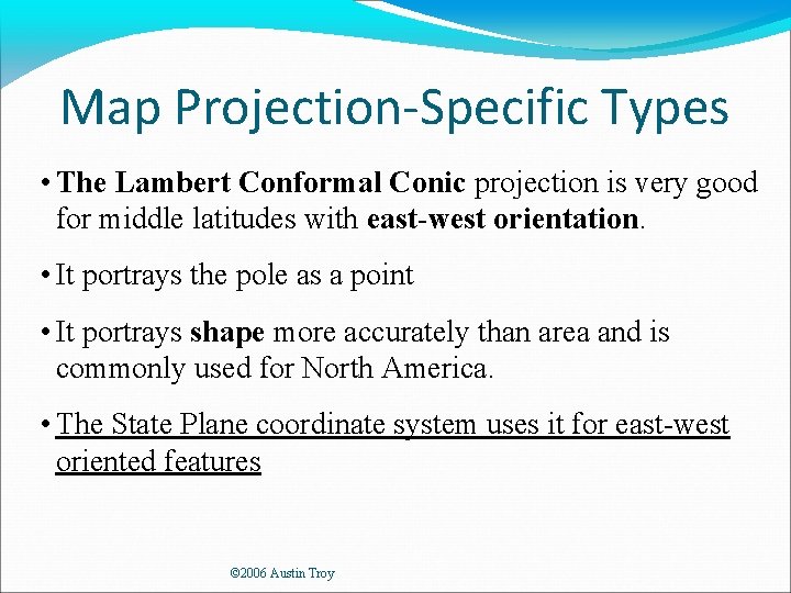 Map Projection-Specific Types • The Lambert Conformal Conic projection is very good for middle