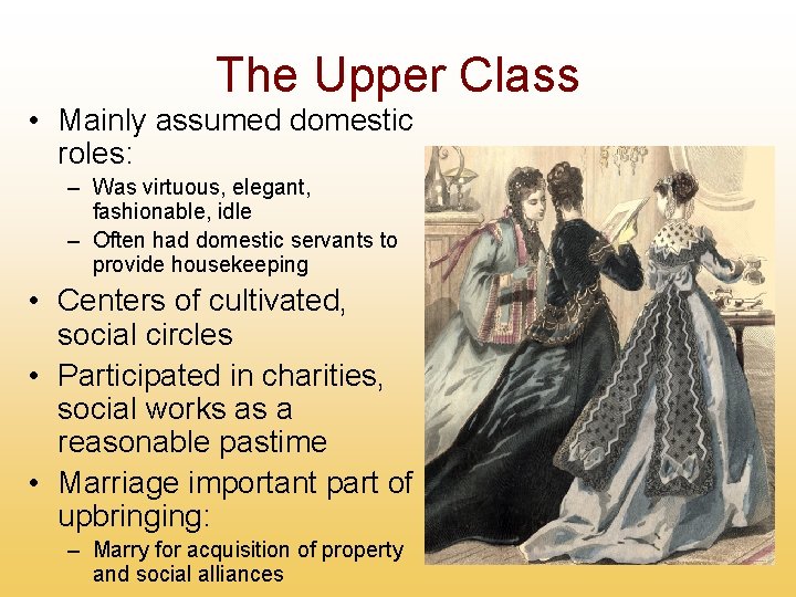 The Upper Class • Mainly assumed domestic roles: – Was virtuous, elegant, fashionable, idle