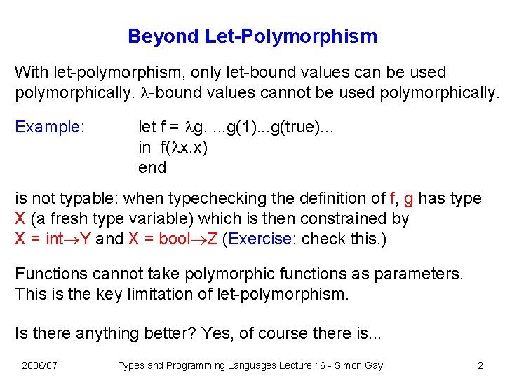 Beyond Let-Polymorphism With let-polymorphism, only let-bound values can be used polymorphically. -bound values cannot