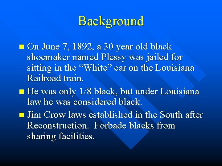 Background On June 7, 1892, a 30 year old black shoemaker named Plessy was