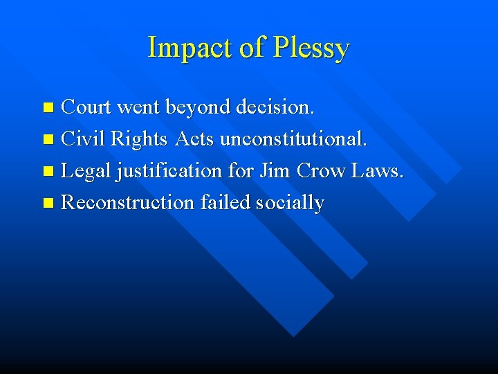 Impact of Plessy Court went beyond decision. n Civil Rights Acts unconstitutional. n Legal