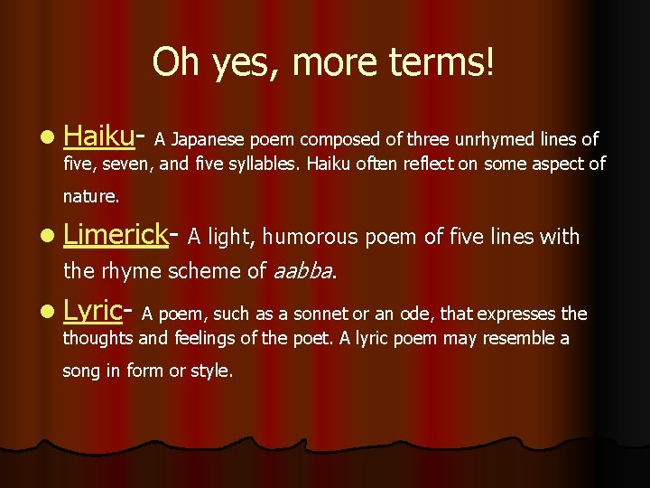 Oh yes, more terms! l Haiku- A Japanese poem composed of three unrhymed lines