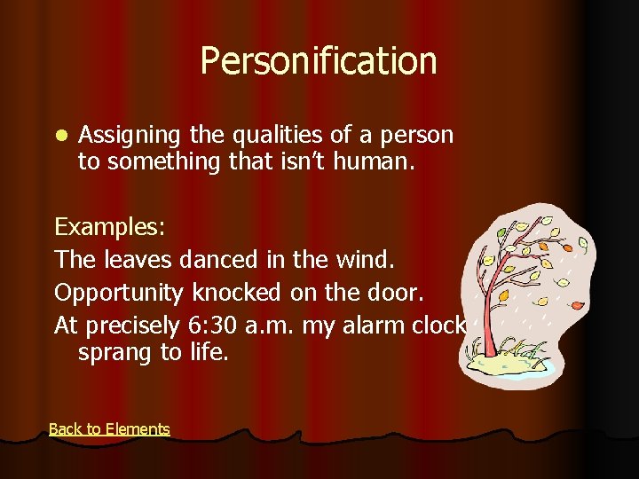 Personification l Assigning the qualities of a person to something that isn’t human. Examples: