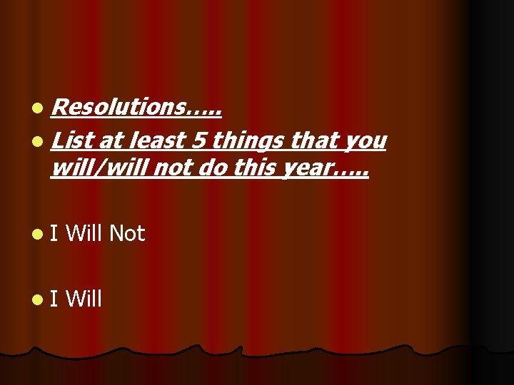 l Resolutions…. . l List at least 5 things that you will/will not do