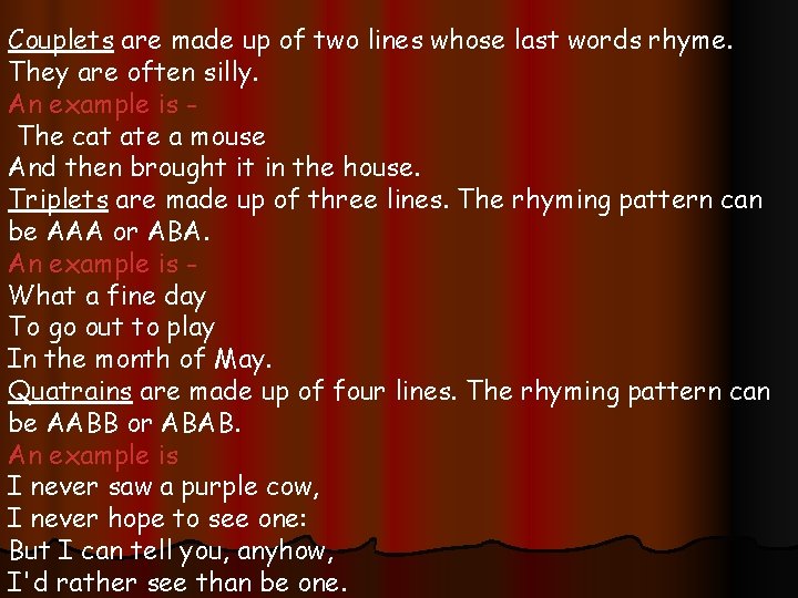 Couplets are made up of two lines whose last words rhyme. They are often