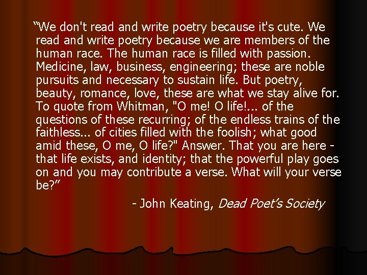  “We don't read and write poetry because it's cute. We read and write