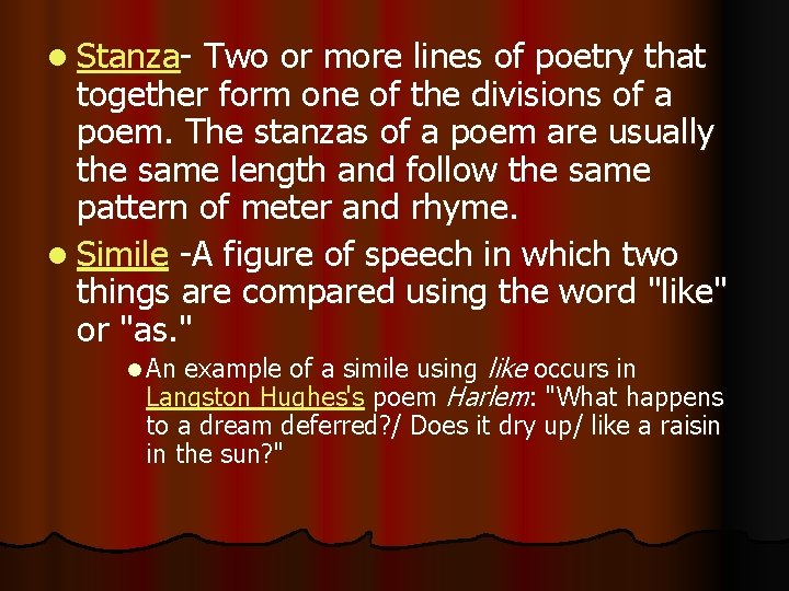 l Stanza- Two or more lines of poetry that together form one of the