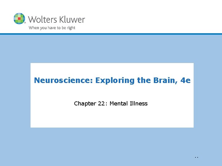 Neuroscience: Exploring the Brain, 4 e Chapter 22: Mental Illness Chapter 1: Applying Research