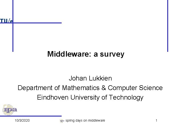 Middleware: a survey Johan Lukkien Department of Mathematics & Computer Science Eindhoven University of