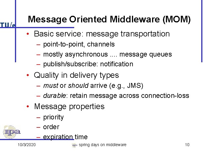 Message Oriented Middleware (MOM) • Basic service: message transportation – point-to-point, channels – mostly