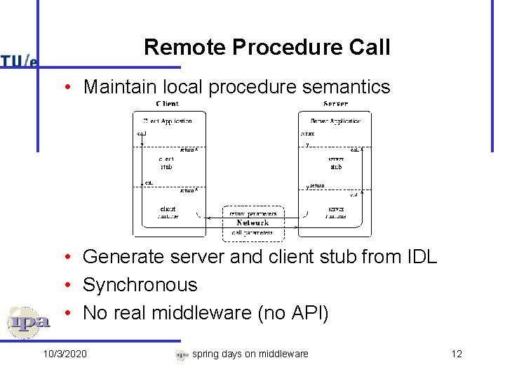 Remote Procedure Call • Maintain local procedure semantics • Generate server and client stub