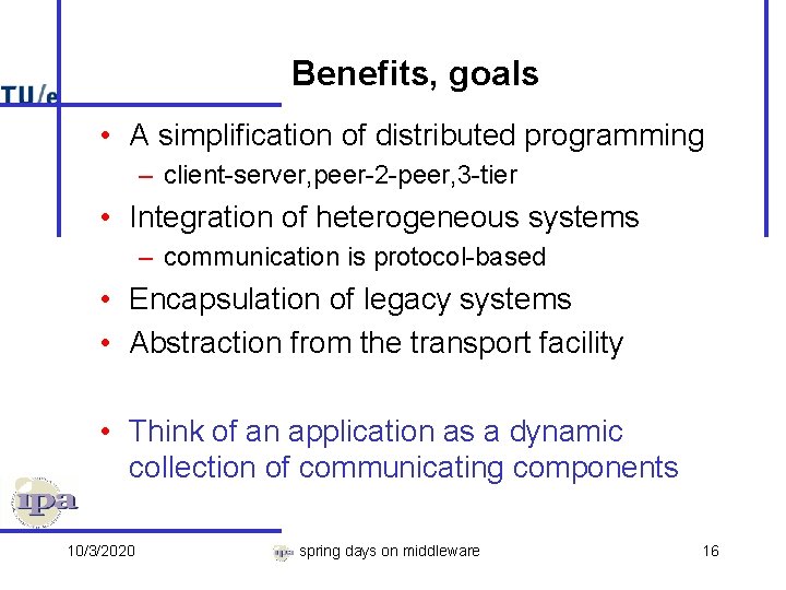 Benefits, goals • A simplification of distributed programming – client-server, peer-2 -peer, 3 -tier