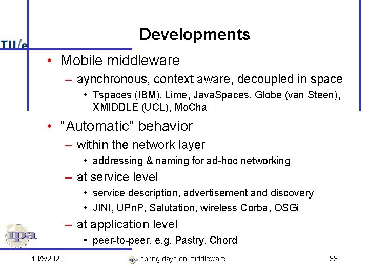 Developments • Mobile middleware – aynchronous, context aware, decoupled in space • Tspaces (IBM),