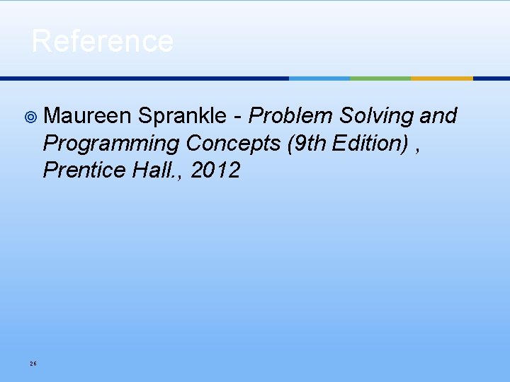 Reference ¥ Maureen Sprankle - Problem Solving and Programming Concepts (9 th Edition) ,