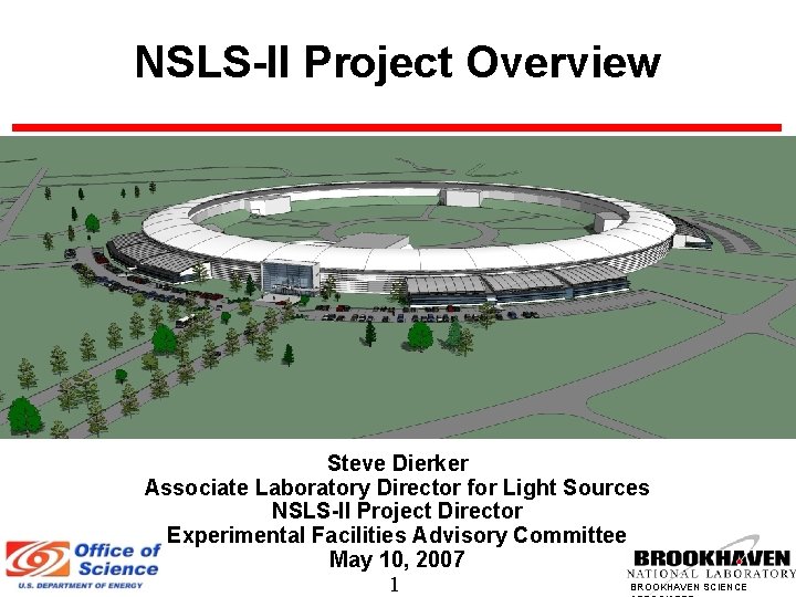 NSLS-II Project Overview Steve Dierker Associate Laboratory Director for Light Sources NSLS-II Project Director