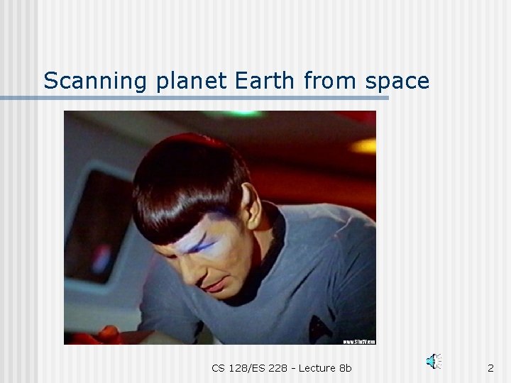 Scanning planet Earth from space CS 128/ES 228 - Lecture 8 b 2 