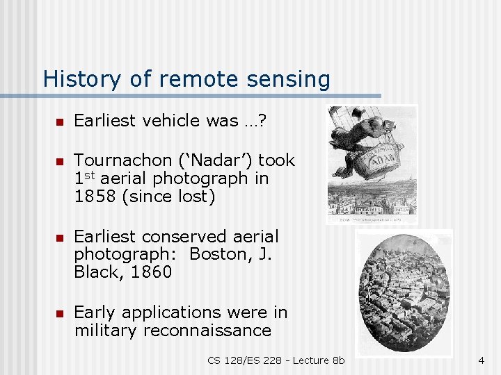 History of remote sensing n Earliest vehicle was …? n Tournachon (‘Nadar’) took 1