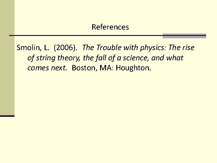 References Smolin, L. (2006). The Trouble with physics: The rise of string theory, the