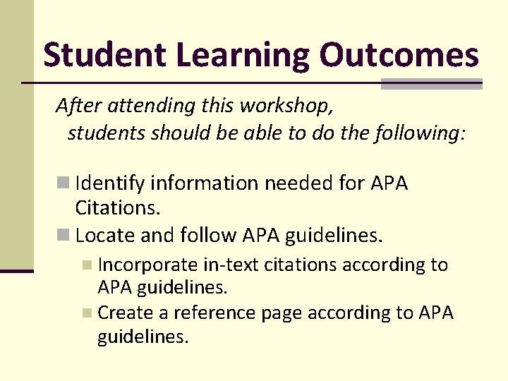 Student Learning Outcomes After attending this workshop, students should be able to do the