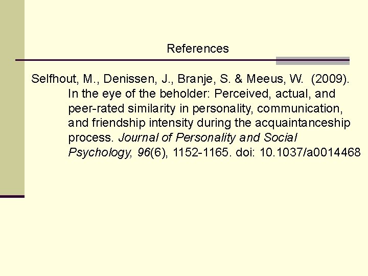 References Selfhout, M. , Denissen, J. , Branje, S. & Meeus, W. (2009). In