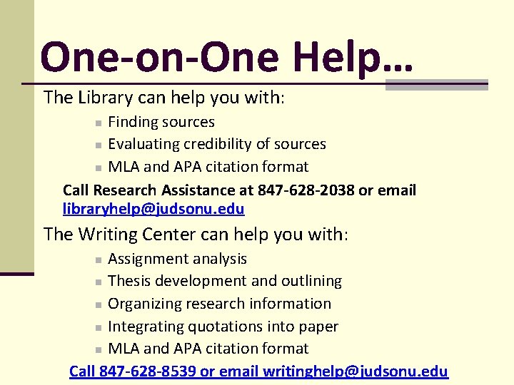 One-on-One Help… The Library can help you with: Finding sources Evaluating credibility of sources