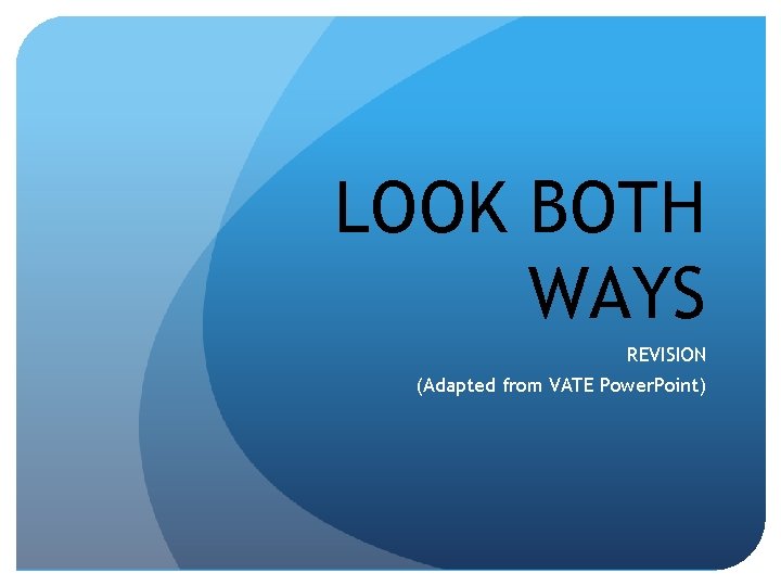 LOOK BOTH WAYS REVISION (Adapted from VATE Power. Point) 