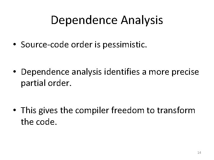 Dependence Analysis • Source-code order is pessimistic. • Dependence analysis identifies a more precise