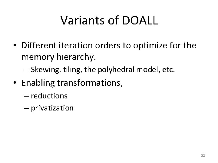 Variants of DOALL • Different iteration orders to optimize for the memory hierarchy. –