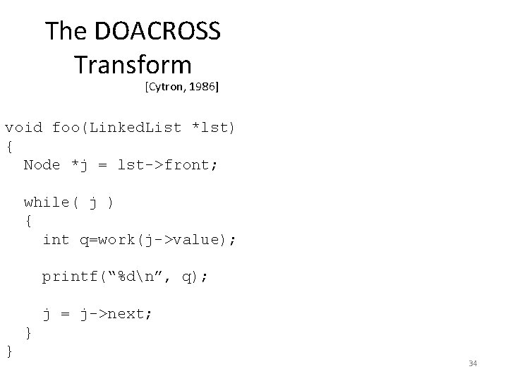 The DOACROSS Transform [Cytron, 1986] void foo(Linked. List *lst) { Node *j = lst->front;