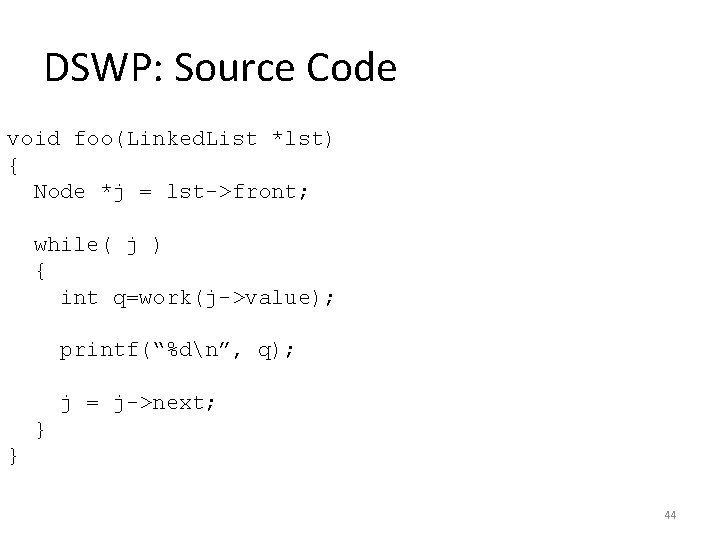 DSWP: Source Code void foo(Linked. List *lst) { Node *j = lst->front; while( j