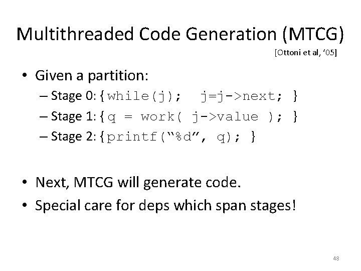 Multithreaded Code Generation (MTCG) [Ottoni et al, ‘ 05] • Given a partition: –