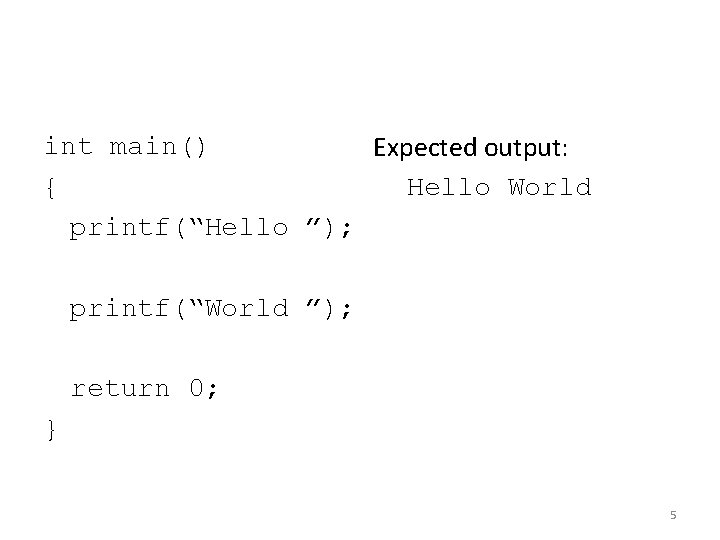 int main() Expected output: { Hello World printf(“Hello ”); printf(“World ”); return 0; }