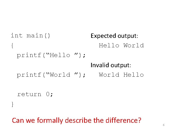 int main() Expected output: { Hello World printf(“Hello ”); Invalid output: printf(“World ”); World